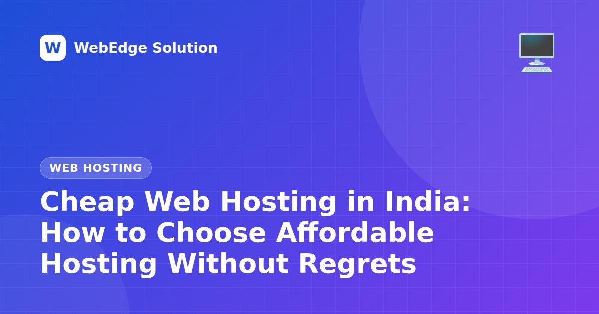 Cheap Web Hosting in India: How to Choose Affordable Hosting Without Regrets – Web Hosting guide by WebEdge Solution