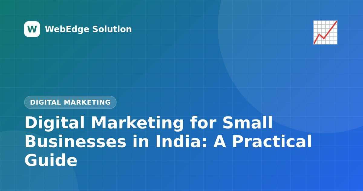 Digital Marketing for Small Businesses in India: A Practical Guide – Digital Marketing guide by WebEdge Solution