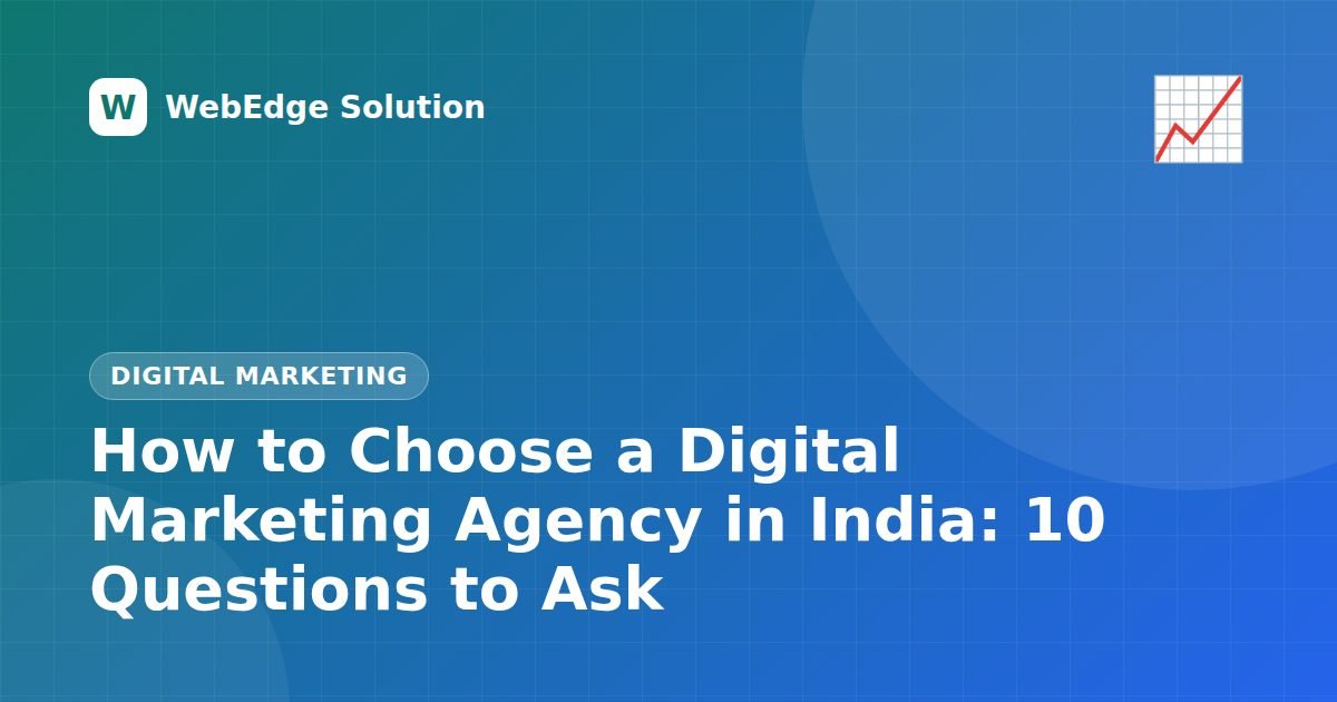 How to Choose a Digital Marketing Agency in India: 10 Questions to Ask – Digital Marketing guide by WebEdge Solution