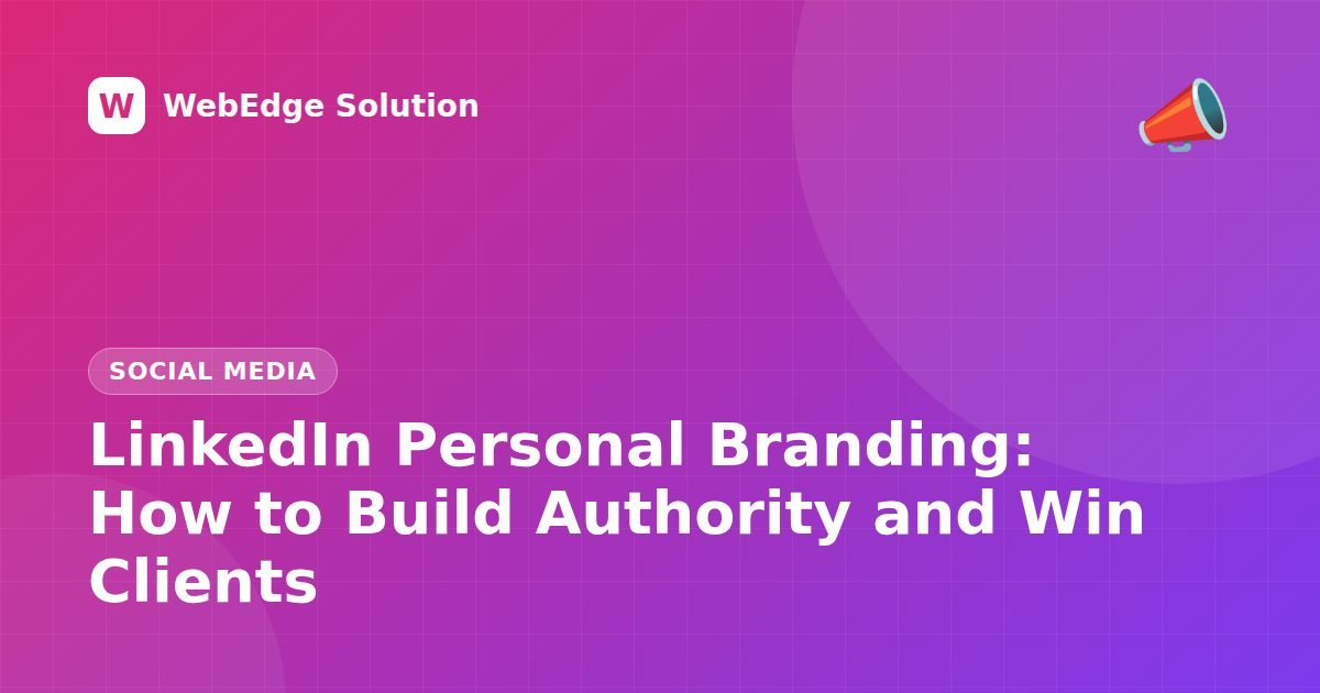 LinkedIn Personal Branding: How to Build Authority and Win Clients – Social Media guide by WebEdge Solution