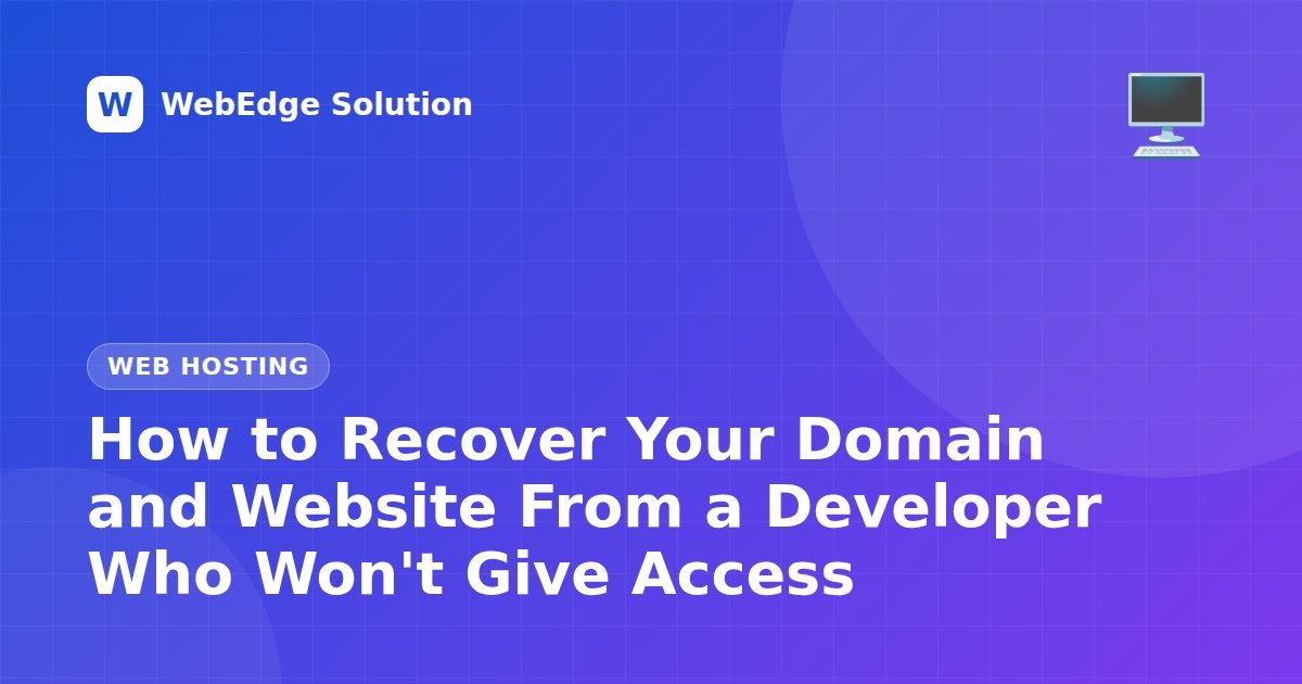 How to Recover Your Domain and Website From a Developer Who Won't Give Access – Web Hosting guide by WebEdge Solution