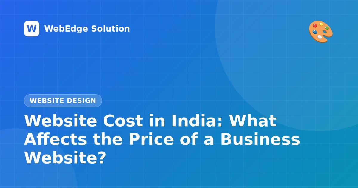 Website Cost in India: What Affects the Price of a Business Website? – Website Design guide by WebEdge Solution