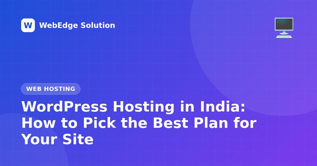 WordPress Hosting in India: How to Pick the Best Plan for Your Site – Web Hosting guide by WebEdge Solution